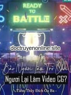 Bảo Ngươi Làm Trò Chơi, Ngươi Lại Làm Video CG!? (Dịch)